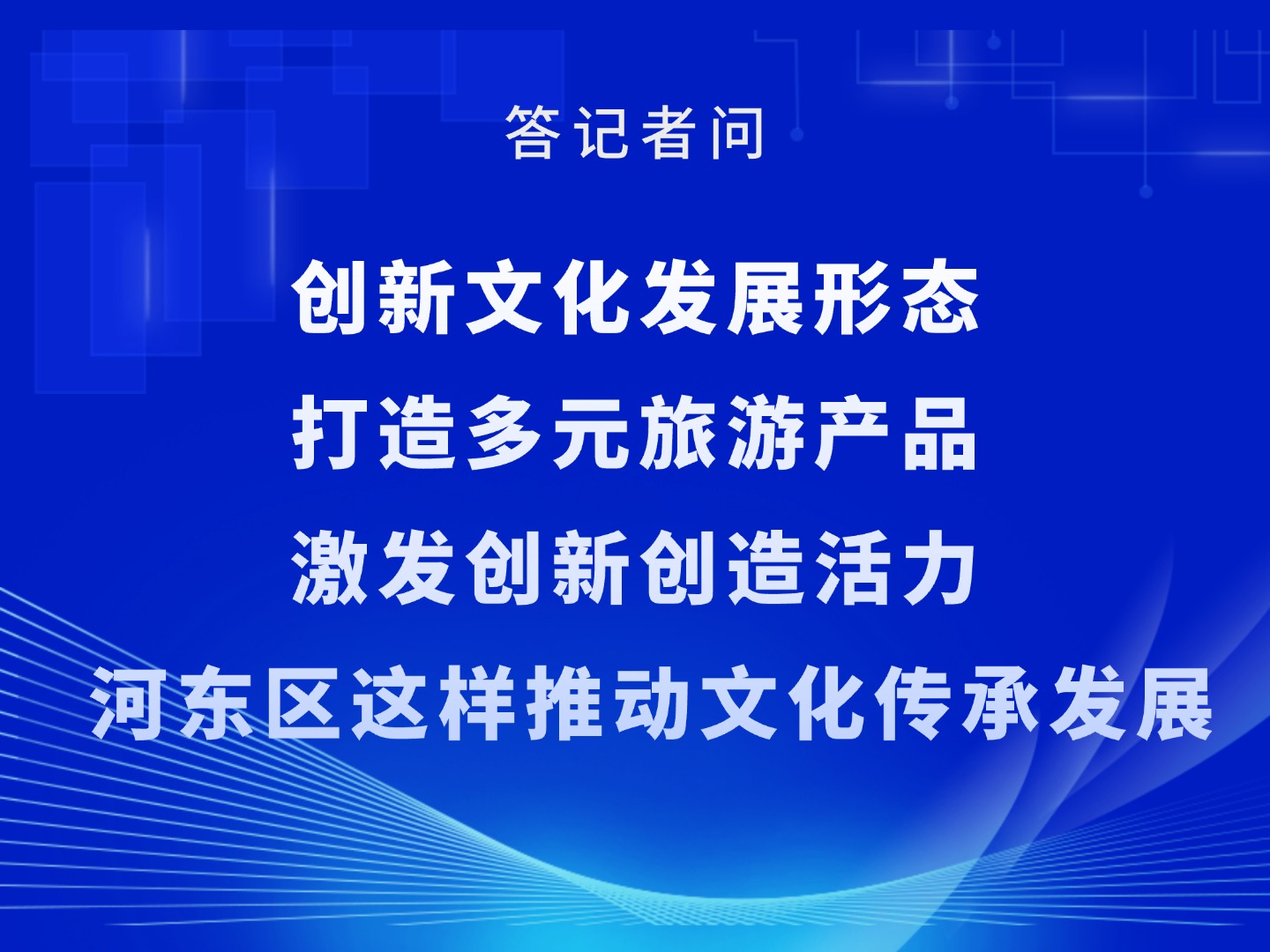 答記者問 | 創(chuàng)新文化發(fā)展形態(tài) 打造多元旅游產品 激發(fā)創(chuàng)新創(chuàng)造活力 河東區(qū)這樣推動文化傳承發(fā)展