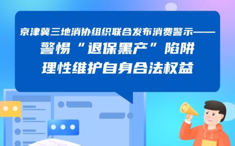 京津冀三地消協(xié)組織聯(lián)合發(fā)布消費警示—— 警惕“退保黑產(chǎn)”陷阱 理性維護自身合法權(quán)益